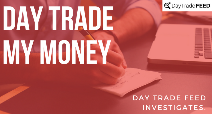 Day Trade My Money | Day Trade FEED Investigates