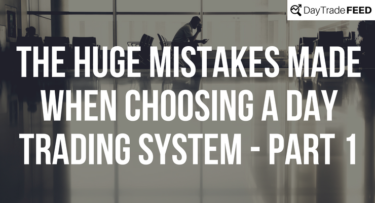 huge mistakes made when choosing a day trading system