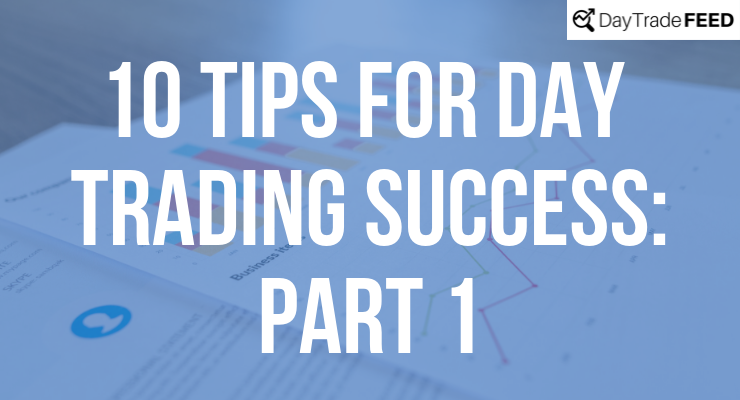 10 Tips for Day Trading Success: Part 1