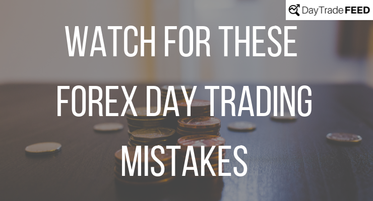  Watch for These Forex Day Trading Mistakes
